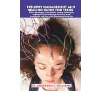 EPILEPSY MANAGEMENT AND HEALING GUIDE FOR TEENS: Proven Strategies, Daily Habits, Healing Techniques, and Expert Tools to Manage Seizures, Boost ... Healing, Management & Diet Freedom Series)