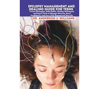 EPILEPSY MANAGEMENT AND HEALING GUIDE FOR TEENS: Proven Strategies, Daily Habits, Healing Techniques, and Expert Tools to Manage Seizures, Boost ... Healing, Management & Diet Freedom Series)
