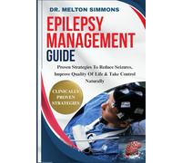 Epilepsy Management Guide: Proven Strategies To Reduce Seizures, Improve Quality Of Life & Take Control Naturally
