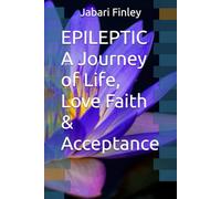 EPILEPTIC A Journey of Life, Love Faith & Acceptance