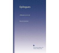 Epilogues: réflexions sur la vie: Volume 2