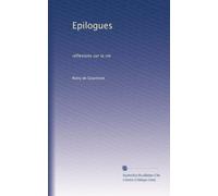 Epilogues: réflexions sur la vie: Volume 3
