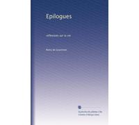 Epilogues: réflexions sur la vie: Volume 4