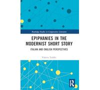Epiphanies in the Modernist Short Story: Italian and English Perspectives (Routledge Studies in Comparative Literature)
