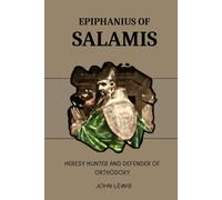 EPIPHANIUS OF SALAMIS: HERESY HUNTER AND DEFENDER OF ORTHODOXY (Early Church Account Series)