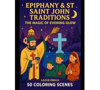 Epiphany & Saint John Traditions: 50 Coloring Pages: A Beautiful Winter Coloring Book Featuring Epiphany (Boboteaza) Celebrations, Saint John Customs, ... and Adults (Magic Winter Traditions Series)