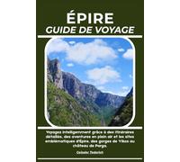 ÉPIRE GUIDE DE VOYAGE: Voyagez intelligemment grâce à des itinéraires détaillés, des aventures en plein air et les sites emblématiques d'Épire, des gorges de Vikos au château de Parga.