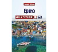 EPIRO GUÍA DE VIAJE 2026: Explora el norte de Grecia: itinerarios, momentos culturales, aventuras al aire libre y experiencias locales para un viaje auténtico