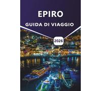 EPIRO GUIDA DI VIAGGIO 2026: Le migliori attrazioni, villaggi di montagna, città costiere, cucina locale, avventura all'aria aperta e cose da fare nel nord-ovest della Grecia.