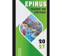 EPIRUS GUIDE DE VOYAGE 2027: Vikos Gorge, Zagori, Ioannina, Parga, Metsovo et l'Âme Sauvage de la Grèce