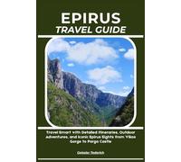 EPIRUS TRAVEL GUIDE: Travel Smart with Detailed Itineraries, Outdoor Adventures, and Iconic Epirus Sights from Vikos Gorge to Parga Castle