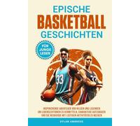 Epische Basketball Geschichten: Inspirierende Abenteuer von Helden und Legenden, um Lebenslektionen zu vermitteln, Charaktere aufzubauen und die ... zu wecken (Epische Sportgeschichten-Serie)