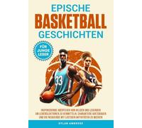 Epische Basketball Geschichten: Inspirierende Abenteuer von Helden und Legenden, um Lebenslektionen zu vermitteln, Charaktere aufzubauen und die ... zu wecken (Epische Sportgeschichten-Serie)