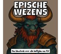 EPISCHE WEZENS: Een kleurboek voor alle leeftijden: therapeutisch, ontspannend, stressverlichtend en angstverminderend - ideaal voor mindfulness, ... illustraties van FLV (Kleurboeken)