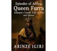 Episodes of Africa: Queen Furra: Ethiopia’s Untold Tale of Fire and Silence