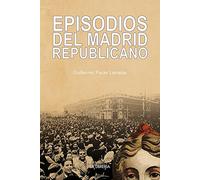 Episodios del Madrid republicano (HISTORIAS DE MADRID)