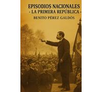 Episodios nacionales - La Primera República - Benito Perez Galdos
