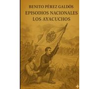 Episodios nacionales - Los Ayacuchos - Benito Pérez Galdós