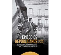 Episodios Republicanos: Apuntes sobre religión y política en la Segunda República (1931-1936) (Historia y biografías)