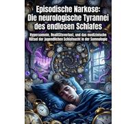 Episodische Narkose: Die neurologische Tyrannei des endlosen Schlafes: Hypersomnie, Realitätsverlust, und das medizinische Rätsel der jugendlichen Schlafsucht in der Somnologie