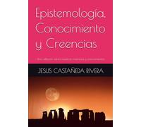 Epistemología, Conocimiento y Creencias: Una reflexión sobre nuestras creencias y conocimientos