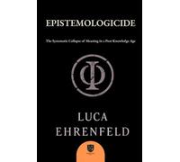 EPISTEMOLOGICIDE: The Systematic Collapse of Meaning in a Post-Knowledge Age