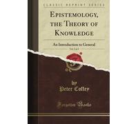 Epistemology; Or the Theory of Knowledge: An Introduction to General Metaphysics, Vol. 2 of 2 (Classic Reprint)