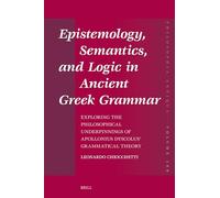 Epistemology, Semantics, and Logic in Ancient Gr rammar: Exploring the Philosophical Underpinnings of Apollonius Dyscolus' Grammatical Theory: 180 (Philosophia Antiqua)