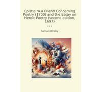 Epistle to a Friend Concerning Poetry (1700) and the Essay on Heroic Poetry (second edition, 1697) (Classic Books)