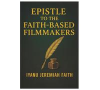 EPISTLE TO THE FAITH-BASED FILMMAKERS