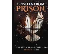 Epistles From PRISON: The Holy Spirit Unveiled Book 8 2016