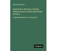 Epistola di S. Girolamo a Paolino Nolano intorno lo studio della divina scrittura: Volgarizzata dal prof. G. O. Marzuttini