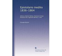 Epistolario inedito 1836-1864: lettere a Nicola Fabrizj, Francesco Crispi, Rosalino Pilo, Agostino Bertani, e altri