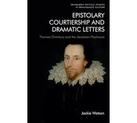 Epistolary Courtiership and Dramatic Letters: Thomas Overbury and the Jacobean Playhouse (Edinburgh Critical Studies in Renaissance Culture)
