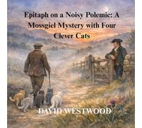 Epitaph on a Noisy Polemic: A Mossgiel Mystery with Four Clever Cats (Robert Burns for children)