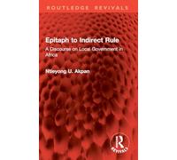 Epitaph to Indirect Rule: A Discourse on Local Government in Africa (Routledge Revivals)