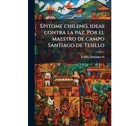 Epitome chileno, ideas contra la paz. Por el maestro de campo Santiago de Tesillo
