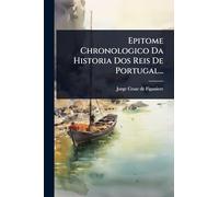 Epitome Chronologico Da Historia Dos Reis De Portugal...