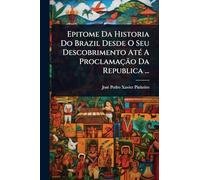 Epitome Da Historia Do Brazil Desde O Seu Descobrimento AtÃ(c) A Proclamação Da Republica ...