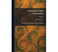 Epitome Iuris Canonici: Cum Commentariis Ad Scholas Et Ad Usum Privatum