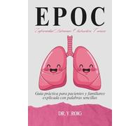 EPOC Enfermedad Pulmonar Obstructiva Crónica: Guía práctica para pacientes y familiares explicada con palabras sencillas