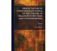 Epoch: The Life of Steele Mackaye, Genius of the Theatre, in Relation to His Times and Contemporaries