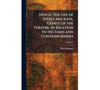 Epoch: The Life of Steele Mackaye, Genius of the Theatre, in Relation to His Times and Contemporaries
