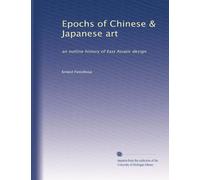 Epochs of Chinese & Japanese art: an outline history of East Asiatic design: Volume 2