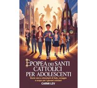 Epopea Dei Santi Cattolici Per Adolescenti: Storie vere e stimolanti di fede, coraggio e scopo per i giovani cristiani