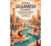 Epopea di Gilgamesh per bambini: Antiche avventure e lezioni senza tempo dall'eroe più anziano del mondo