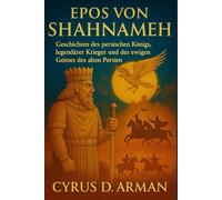 EPOS VON SHAHNAMEH: Geschichten des persischen Königs, legendärer Krieger und des ewigen Geistes des alten Persien