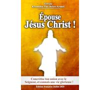 Épouse Jésus-Christ!: expérimente la vérité incarnée par le Christ, et solidifie ton union avec lui