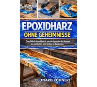 Epoxidharz ohne geheimnisse: Das Mini-Handbuch, um die Sprache des Harzes zu Verstehen und Sicher zu Beginnen