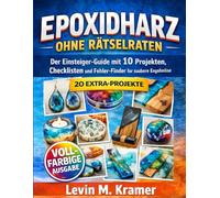 EPOXIDHARZ OHNE RÄTSELRATEN: Der Einsteiger Guide mit 10 Projekten, Checklisten und Fehler-Finder für saubere Ergebnisse
